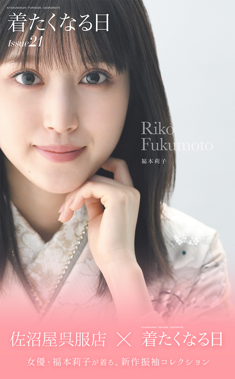 KITAKUNARUHI FURISODE COORDINATE 着たくなる日Issue21 Riko Fukumoto 福本莉子 佐沼屋呉服店×着たくなる日 女優・福本莉子が着る、新作振袖コレクション